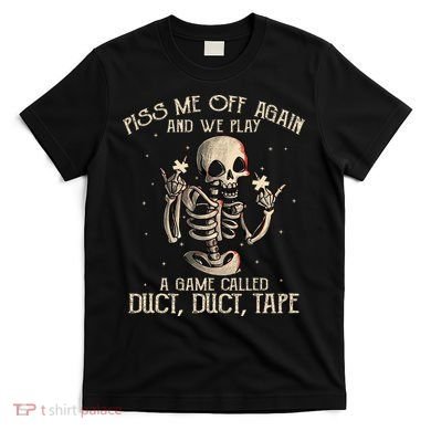 Piss Me Off Again And We Play A Game Called Duct Duct T-Shirt