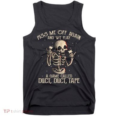 Piss Me Off Again And We Play A Game Called Duct Duct Tank Top