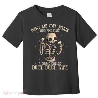 Piss Me Off Again And We Play A Game Called Duct Duct Toddler T-Shirt