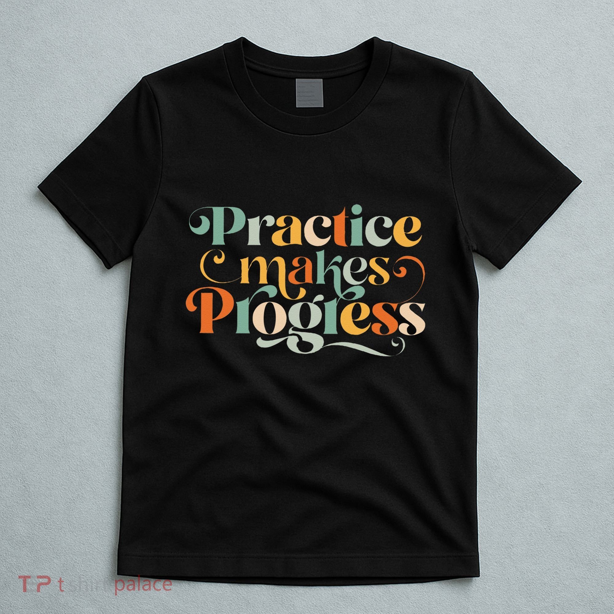 Practice Makes Progress Over Perfection Positive Motivation T-Shirt