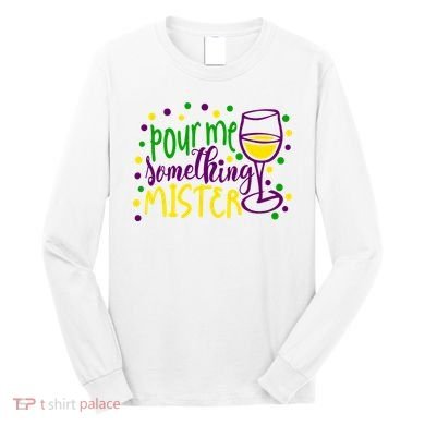 Pour Me Something Mister Mardi Gras Party Long Sleeve Shirt