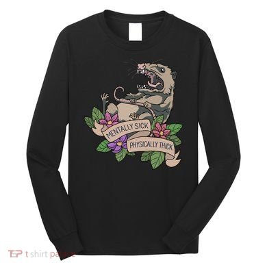 Possum Mentally Sick Physically Thick Long Sleeve Shirt