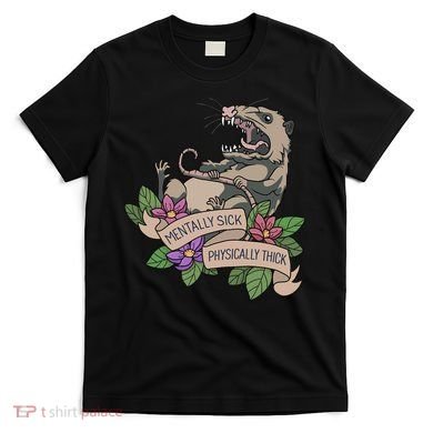 Possum Mentally Sick Physically Thick T-Shirt