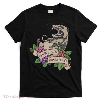 Possum Mentally Sick Physically Thick T-Shirt