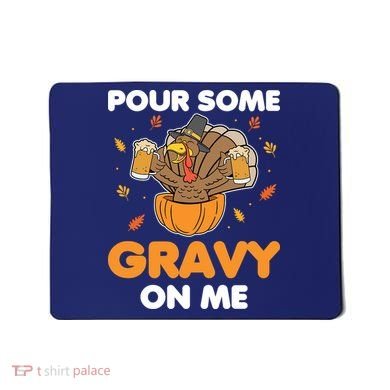 Pour Me Some Gravy On Me Beer Turkey Thanksgiving Mousepad