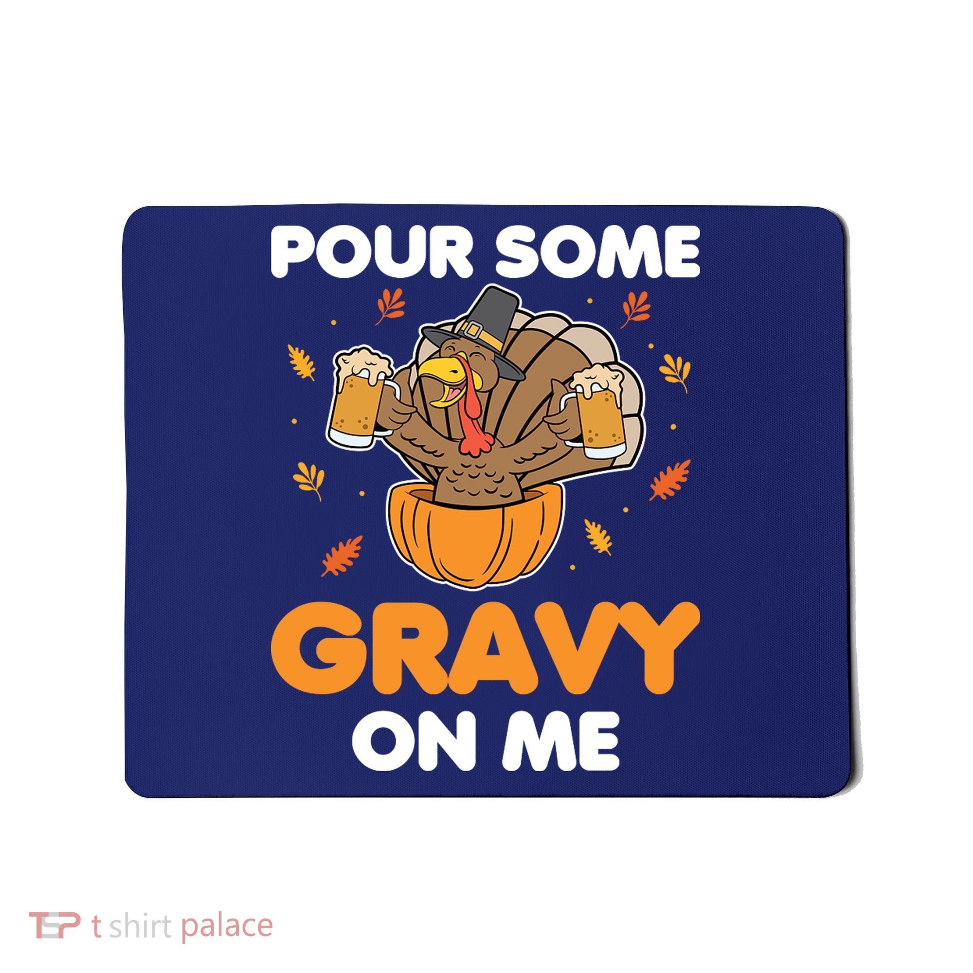 Pour Me Some Gravy On Me Beer Turkey Thanksgiving Mousepad