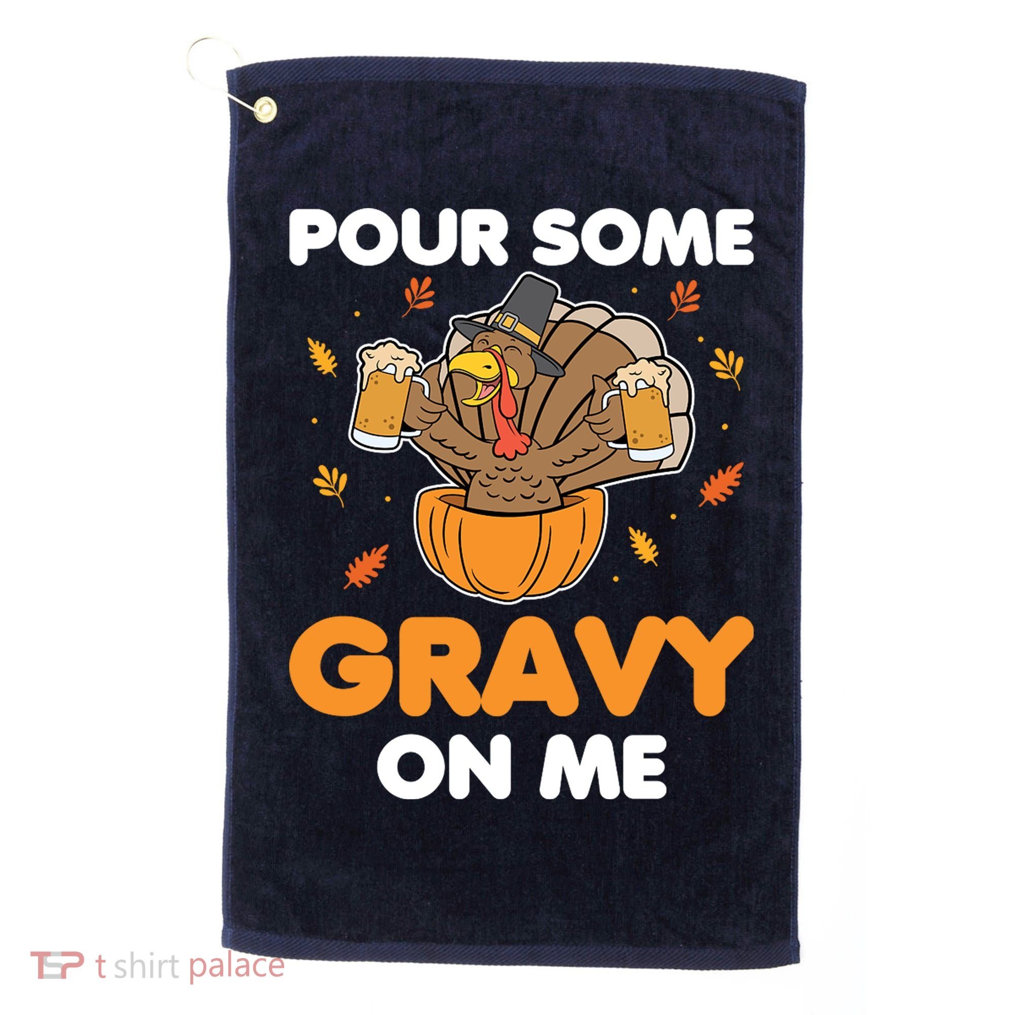 Pour Me Some Gravy On Me Beer Turkey Thanksgiving Golf Towel