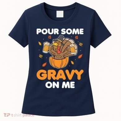 Pour Me Some Gravy On Me Beer Turkey Thanksgiving Women's T-Shirt