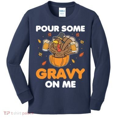 Pour Me Some Gravy On Me Beer Turkey Thanksgiving Kids Long Sleeve Shirt