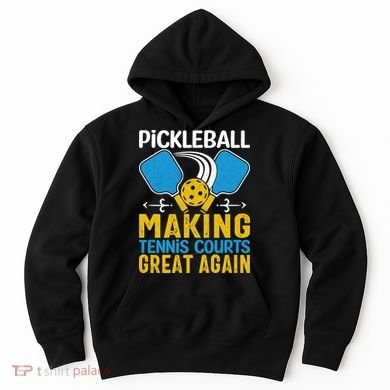 Pickleball Making Tennis Courts Great Again Funny Hoodie