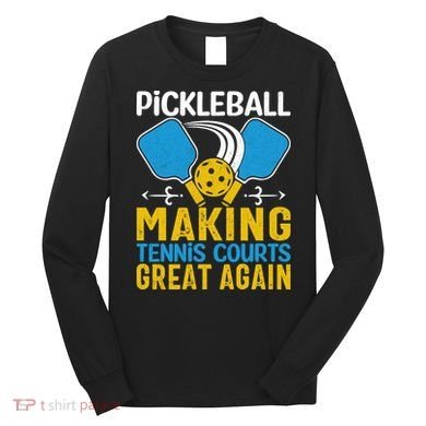 Pickleball Making Tennis Courts Great Again Funny Long Sleeve Shirt