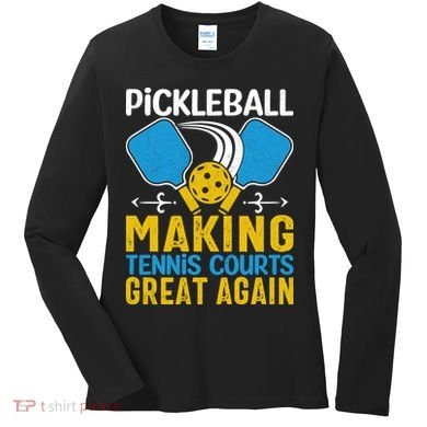Pickleball Making Tennis Courts Great Again Funny Women's Long Sleeve Shirt