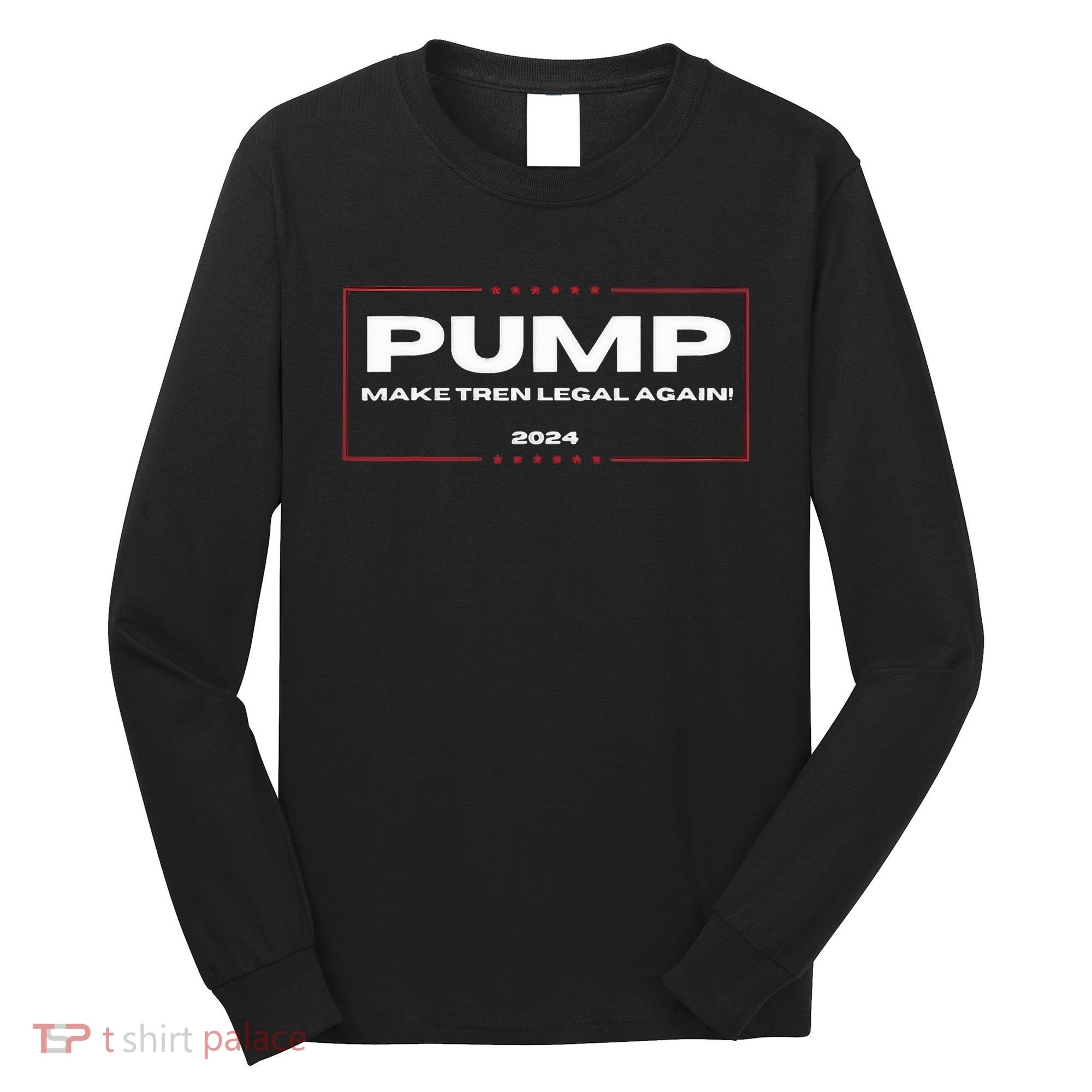 Pump Make Tren Legal Again 2024 Long Sleeve Shirt