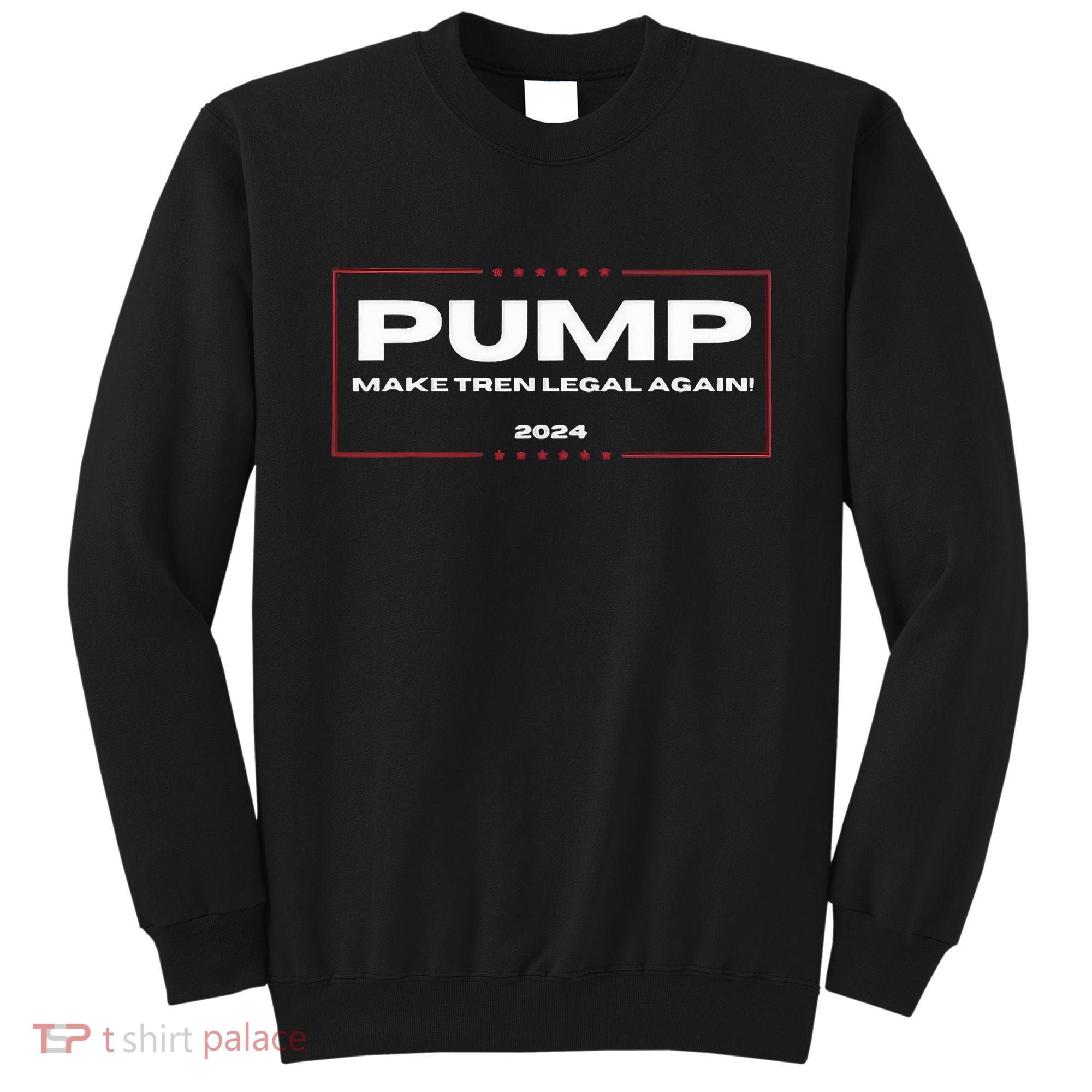 Pump Make Tren Legal Again 2024 Sweatshirt
