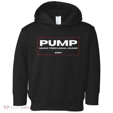 Pump Make Tren Legal Again 2024 Toddler Hoodie
