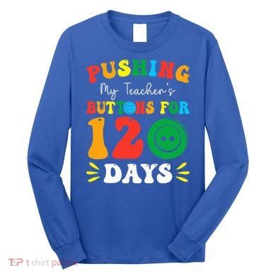 Pushing My Teacher's Buttons For 120 Days 120th Day School Long Sleeve Shirt
