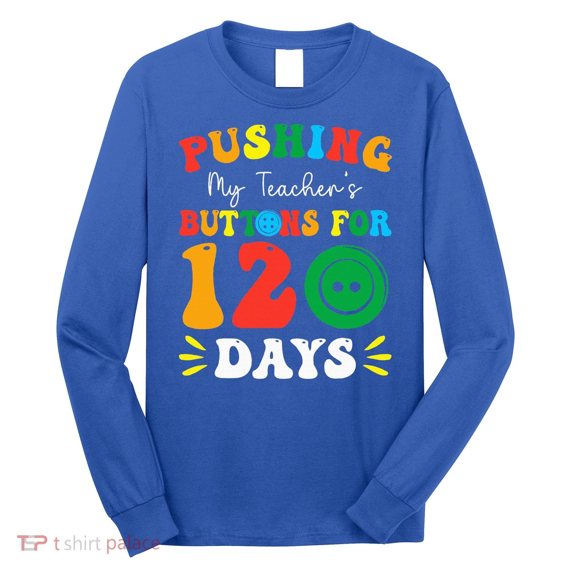 Pushing My Teacher's Buttons For 120 Days 120th Day School Long Sleeve Shirt