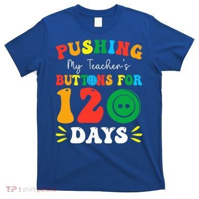 Pushing My Teacher's Buttons For 120 Days 120th Day School T-Shirt