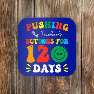Pushing My Teacher's Buttons For 120 Days 120th Day School Coaster