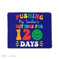 Pushing My Teacher's Buttons For 120 Days 120th Day School Mousepad thumb 0