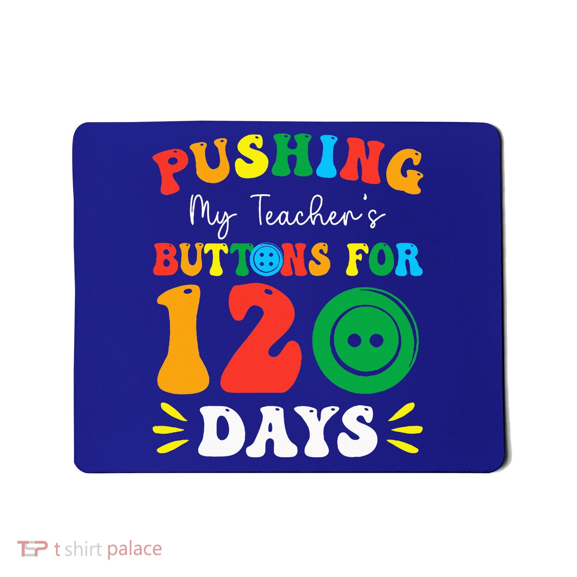 Pushing My Teacher's Buttons For 120 Days 120th Day School Mousepad