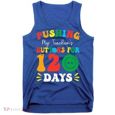 Pushing My Teacher's Buttons For 120 Days 120th Day School Tank Top