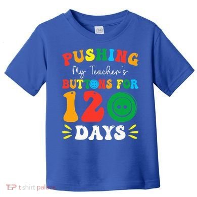 Pushing My Teacher's Buttons For 120 Days 120th Day School Toddler T-Shirt