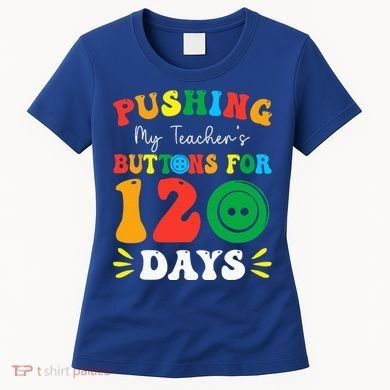 Pushing My Teacher's Buttons For 120 Days 120th Day School Women's T-Shirt