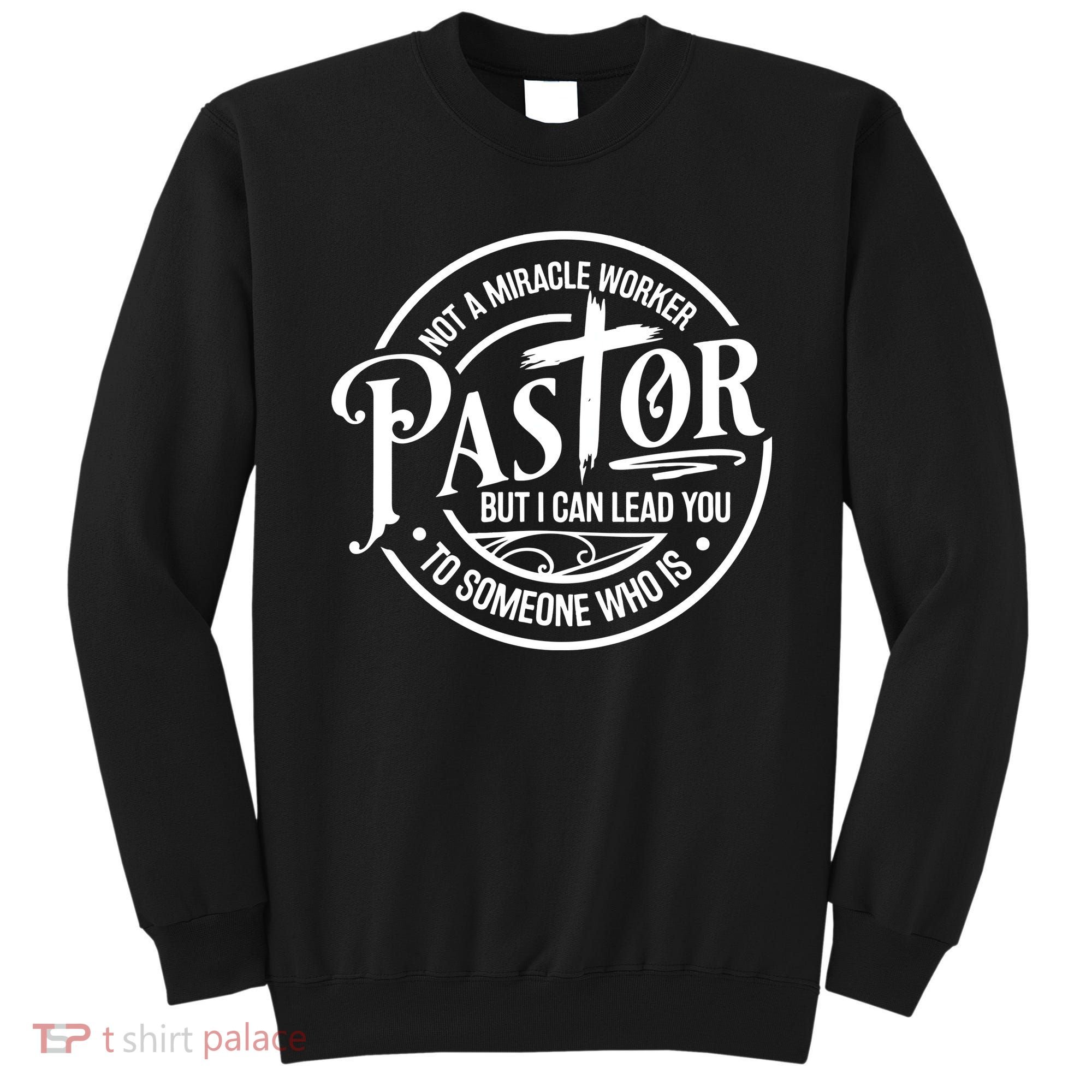 Pastor Not A Miracle Worker I Can Lead You To Someone Who Is Sweatshirt