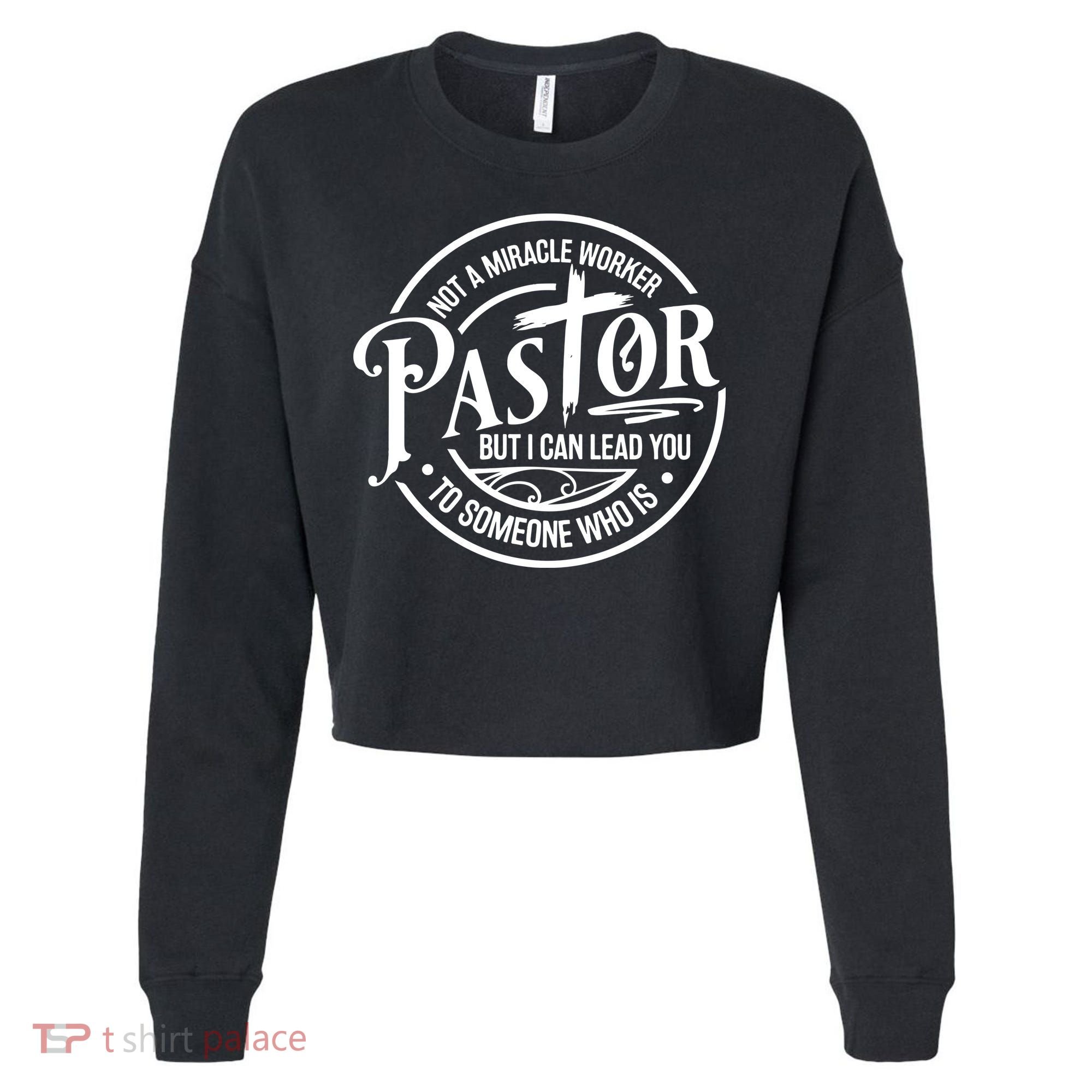 Pastor Not A Miracle Worker I Can Lead You To Someone Who Is Cropped Pullover Crew