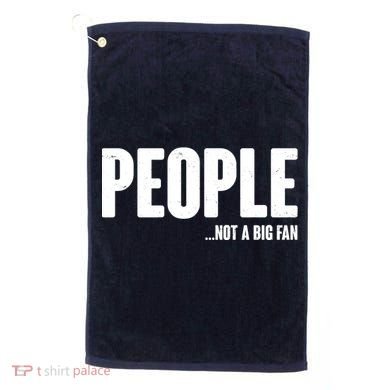 People Not A Big Fan Golf Towel