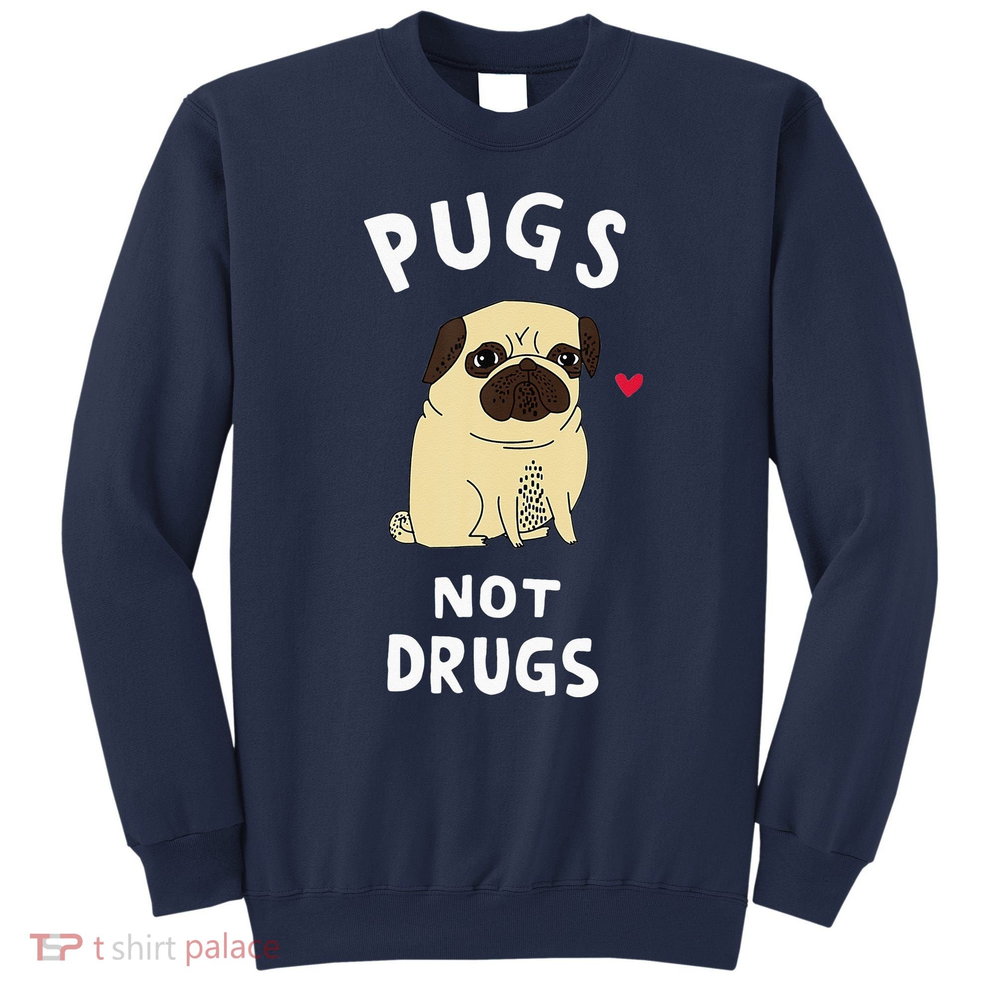 Pugs Not Drugs Funny Present For Dog Lover Tee Pets Sweatshirt