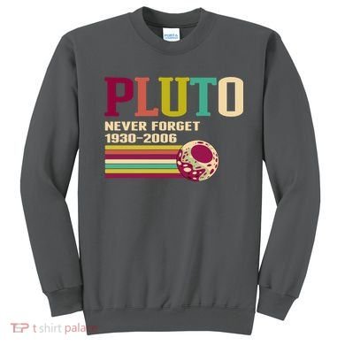 Pluto Never Forget 19302006 Solar System Planet Sweatshirt