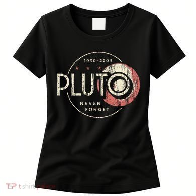 Pluto Never Forget Funny Pluto Pluto Lover Pluto Women's T-Shirt