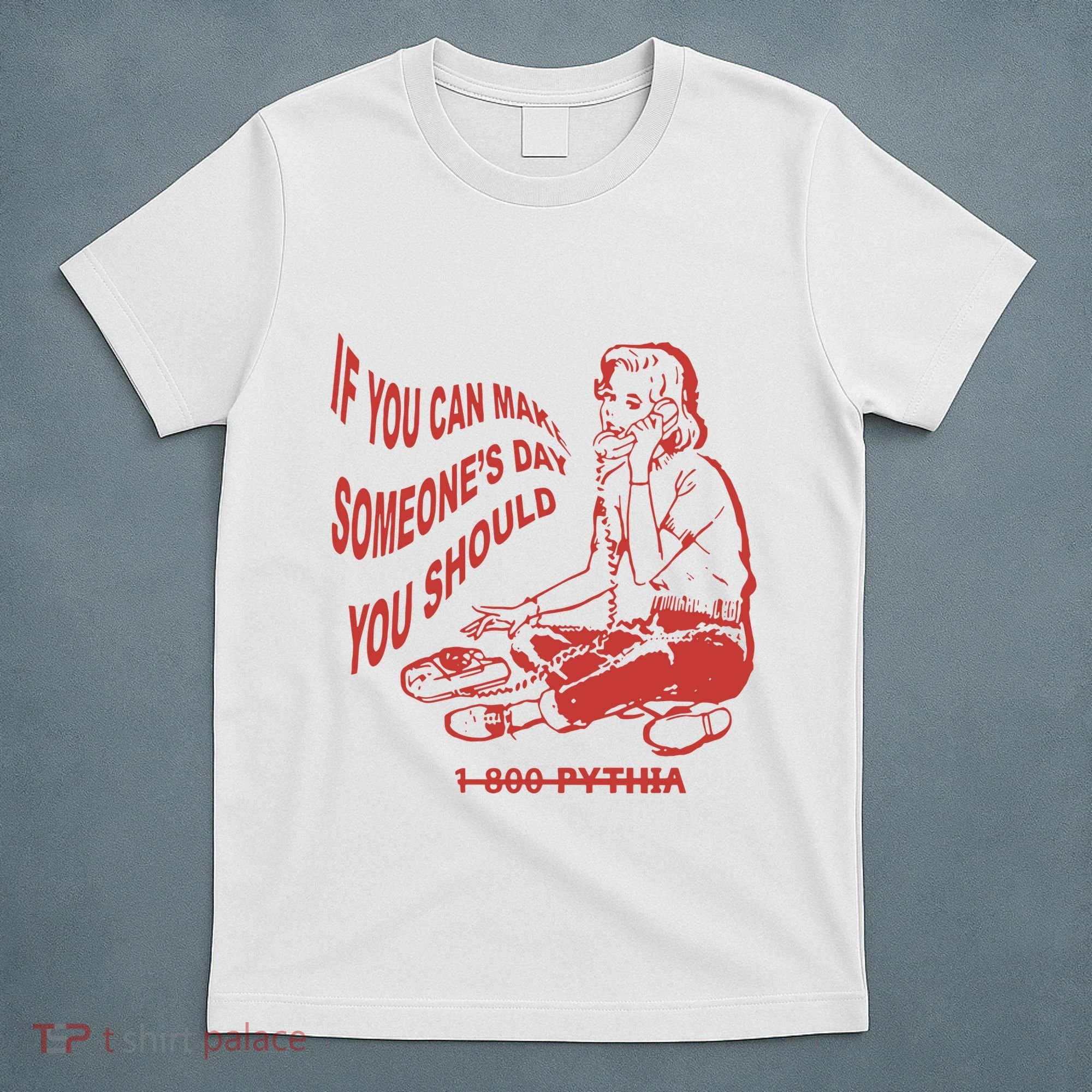 Pythia Nightcall If You Can Make SomeoneS Day You Should T-Shirt