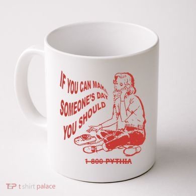 Pythia Nightcall If You Can Make SomeoneS Day You Should Coffee Mug