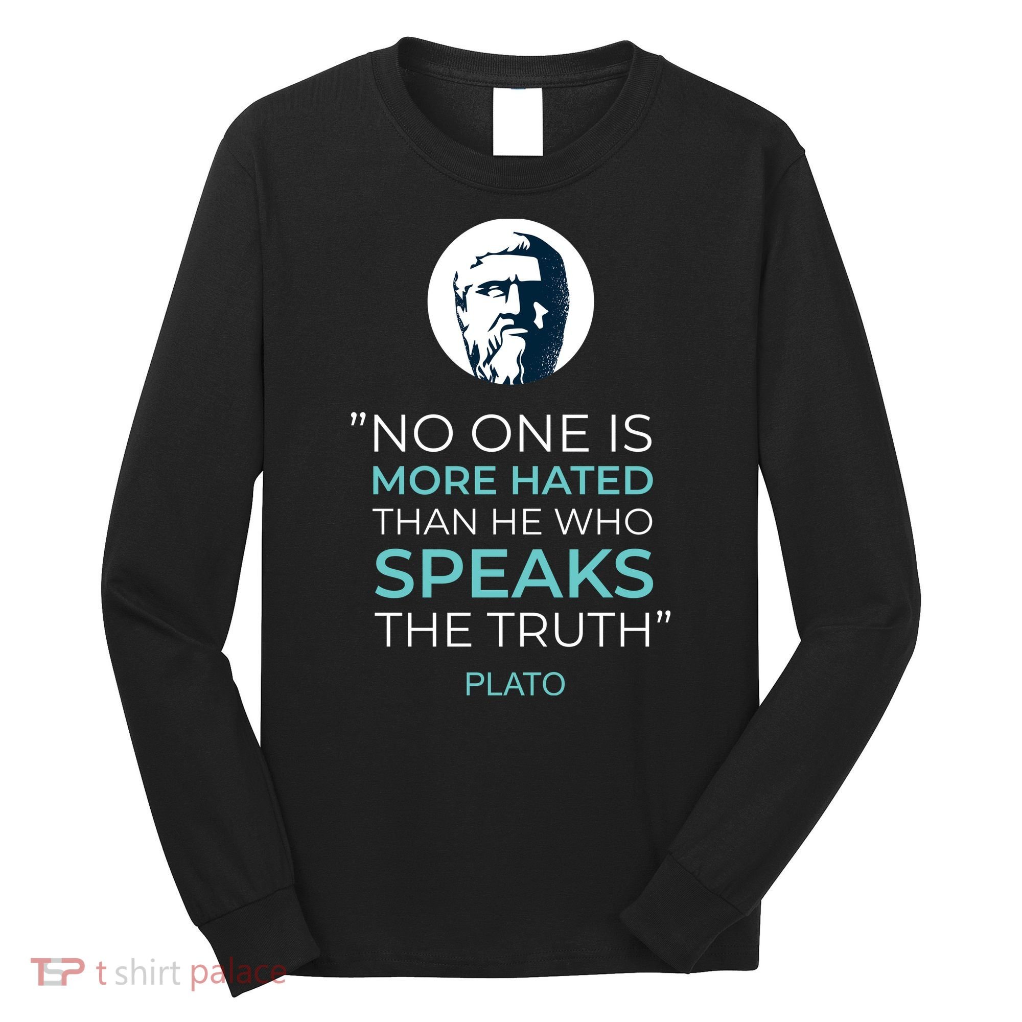 Plato No One Is More Hated Than He Who Speaks The Truth Long Sleeve Shirt