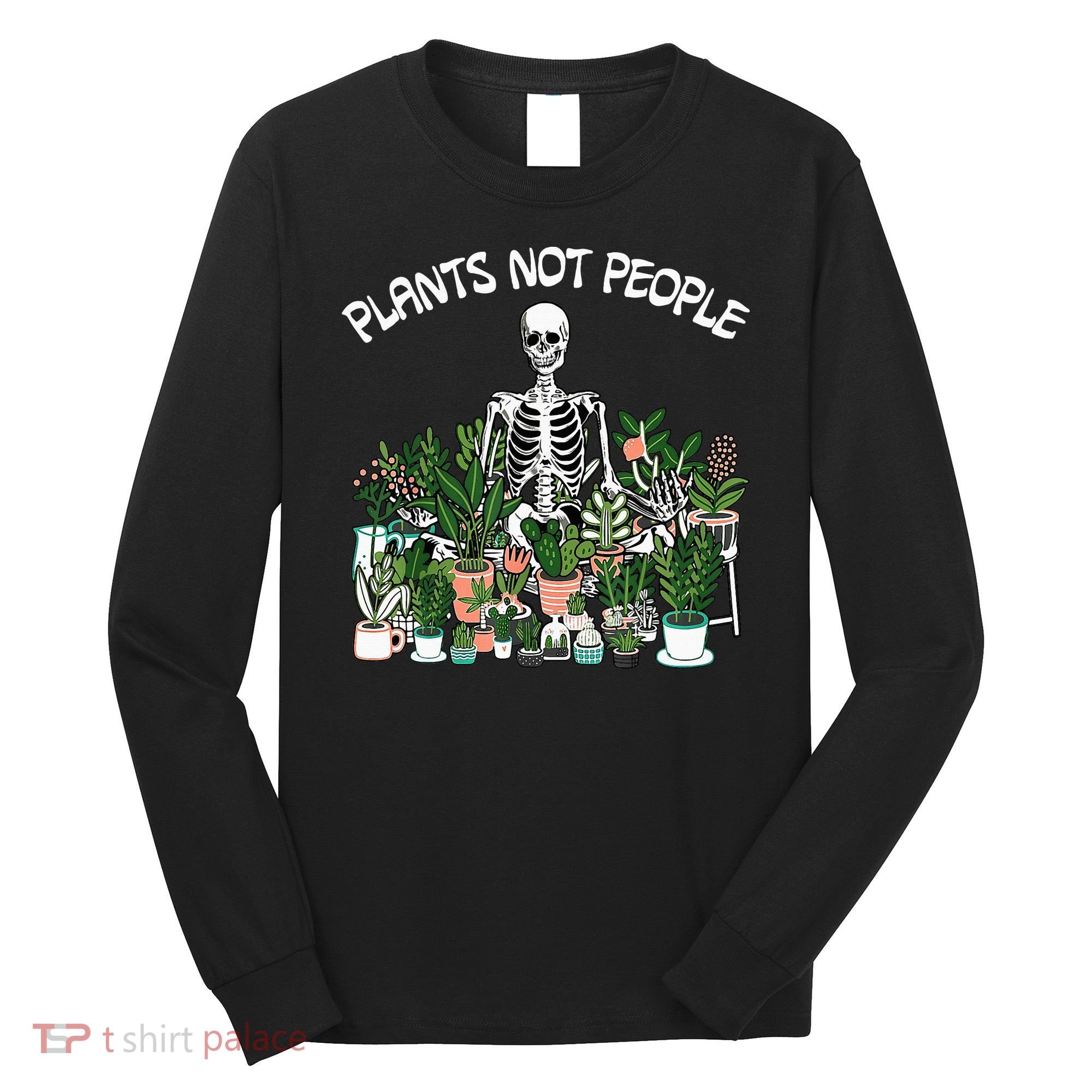 Plants Not People Skeleton Funny Gardening Long Sleeve Shirt
