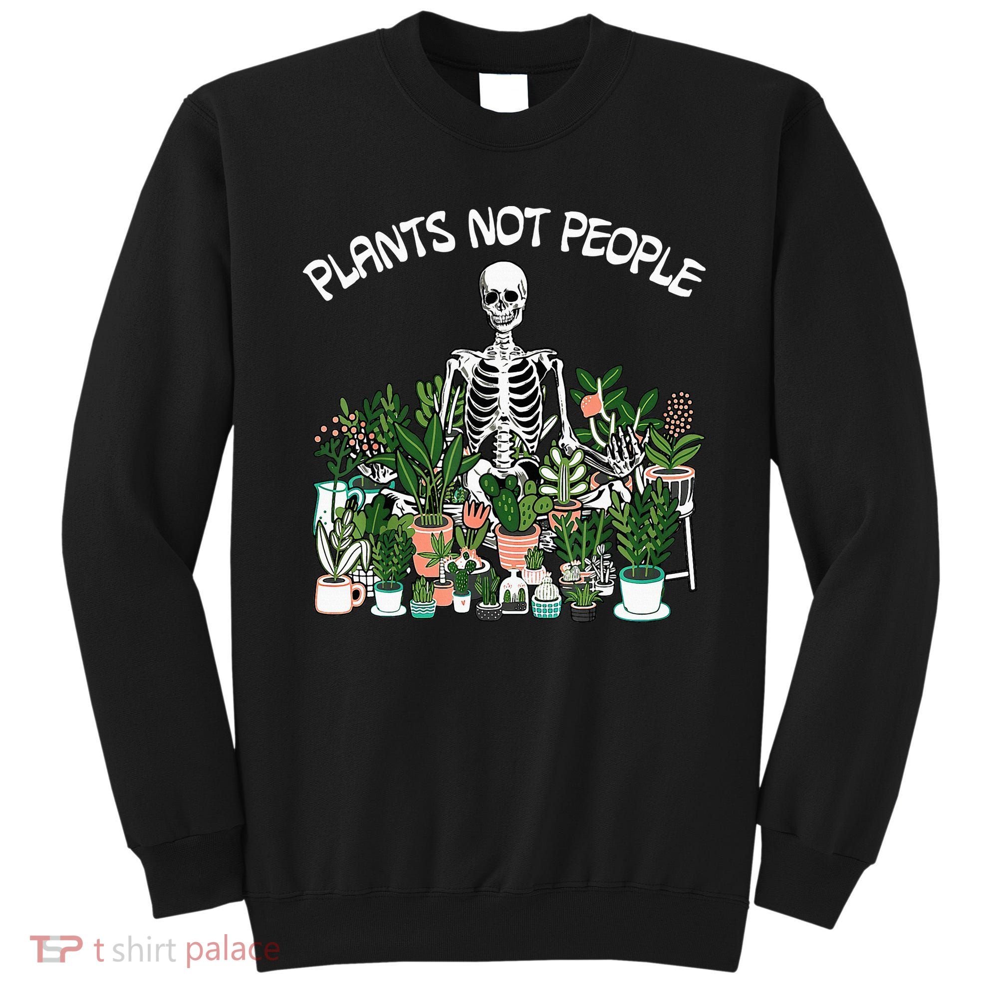 Plants Not People Skeleton Funny Gardening Sweatshirt