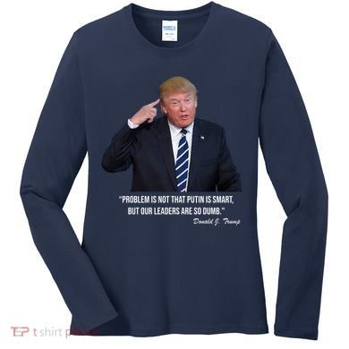 Problem Not That Putin Smart Funny Donald Trump Quote Women's Long Sleeve Shirt
