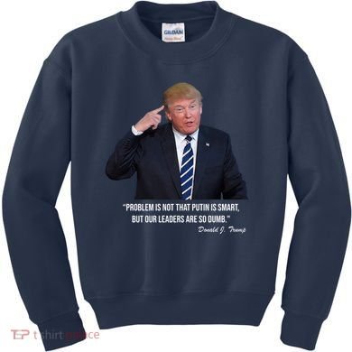 Problem Not That Putin Smart Funny Donald Trump Quote Kids Sweatshirt