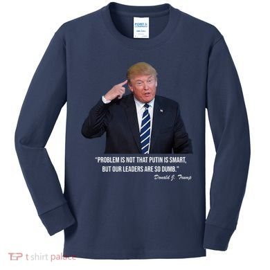 Problem Not That Putin Smart Funny Donald Trump Quote Kids Long Sleeve Shirt