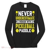 Pickleball Never Underestimate A Woman With A Pickleball Paddle Long Sleeve Shirt thumb 0