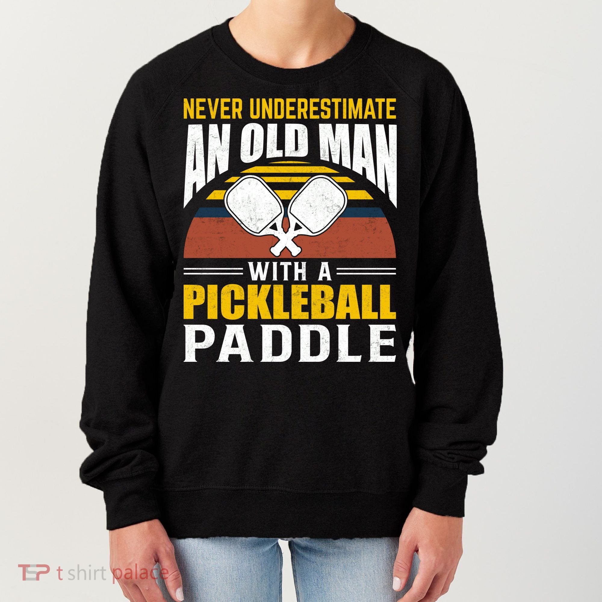 Pickleball Never Underestimate An Old Man With A Pickleball Paddle Women's Sweatshirt