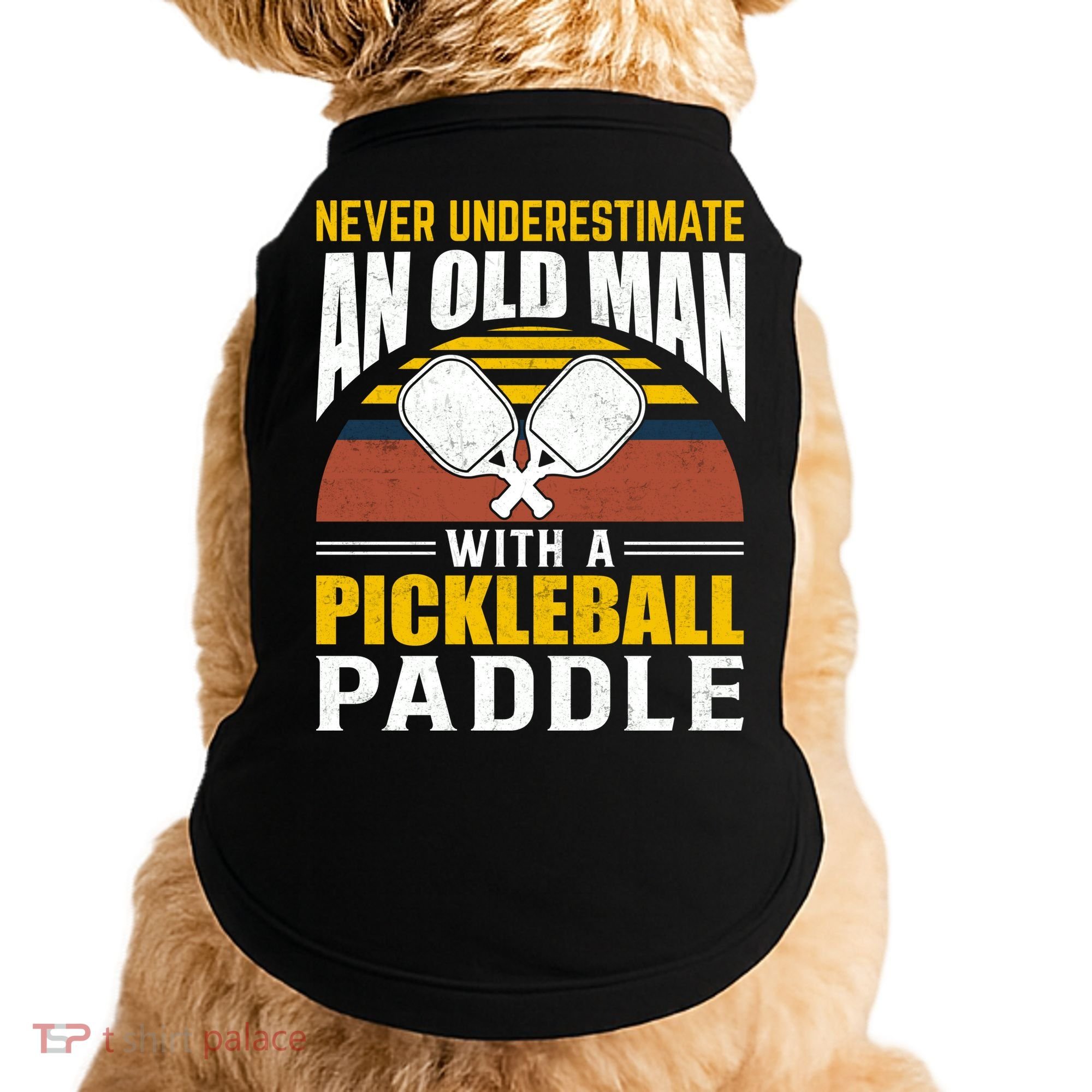 Pickleball Never Underestimate An Old Man With A Pickleball Paddle Doggie Tank