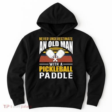 Pickleball Never Underestimate An Old Man With A Pickleball Paddle Hoodie