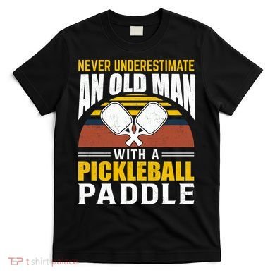 Pickleball Never Underestimate An Old Man With A Pickleball Paddle T-Shirt