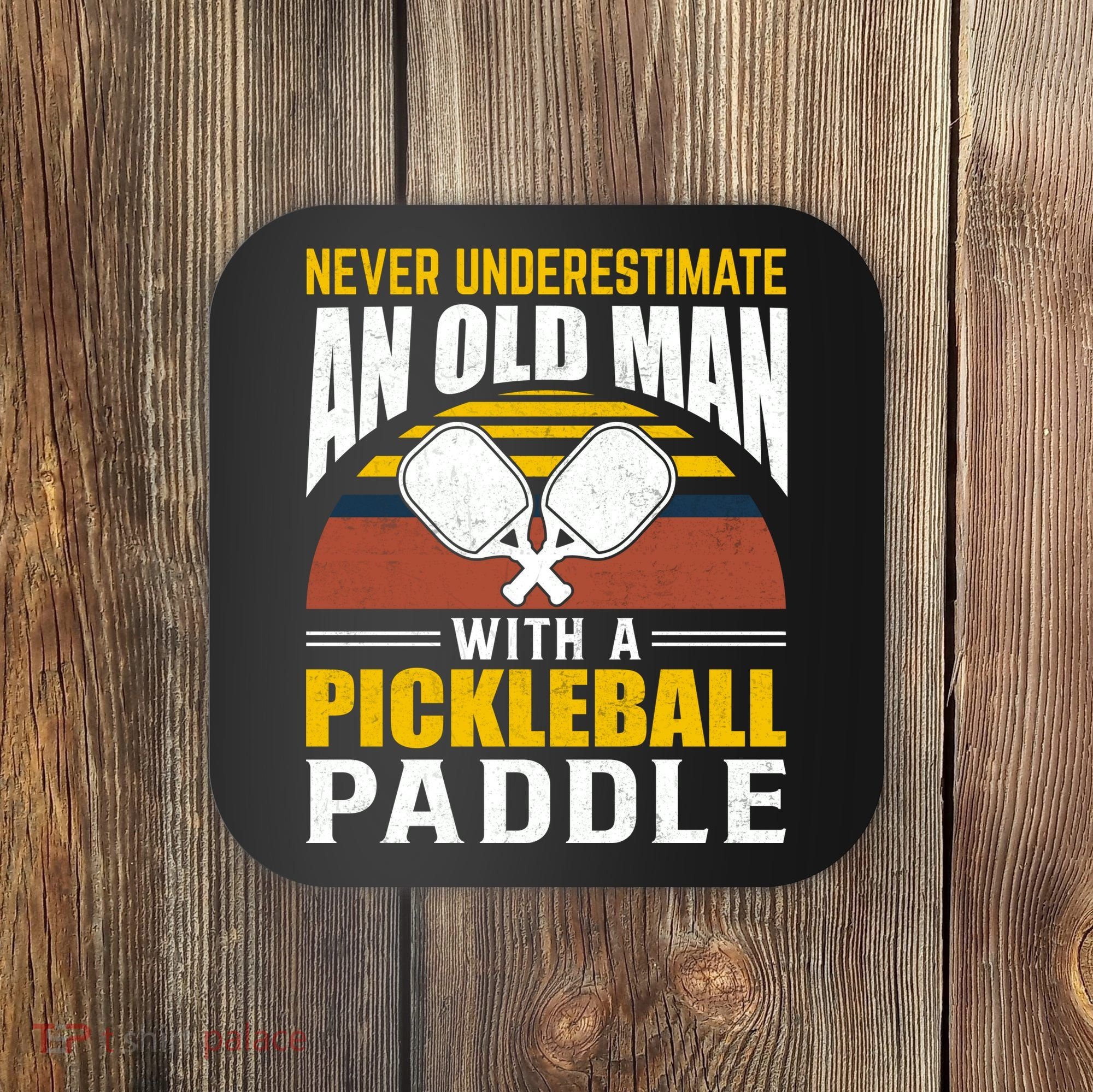 Pickleball Never Underestimate An Old Man With A Pickleball Paddle Coaster