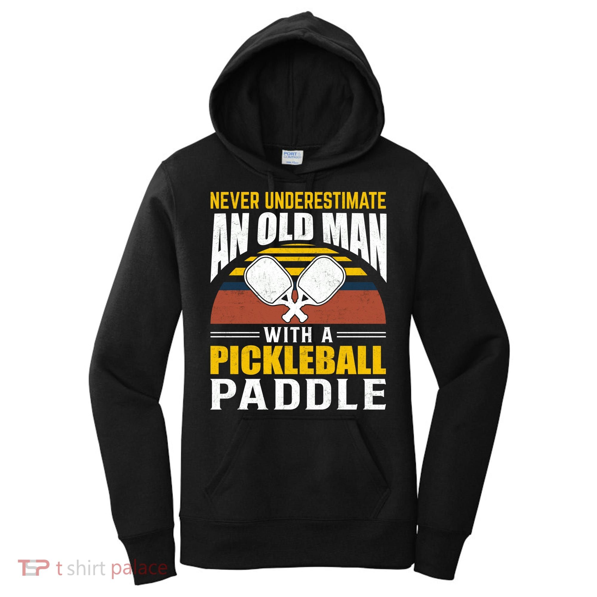 Pickleball Never Underestimate An Old Man With A Pickleball Paddle Women's Hoodie