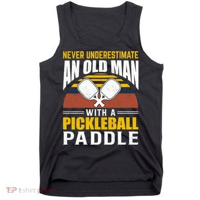 Pickleball Never Underestimate An Old Man With A Pickleball Paddle Tank Top